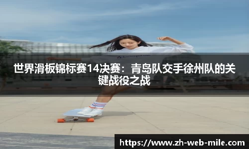 世界滑板锦标赛14决赛：青岛队交手徐州队的关键战役之战